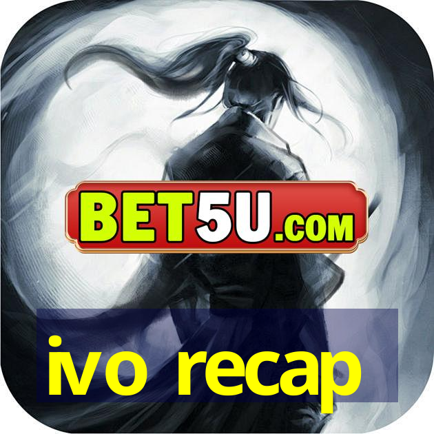 ivo recap